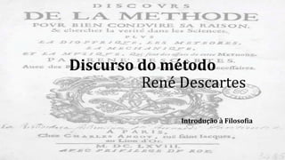 Discurso do método
René Descartes
Introdução à Filosofia
 