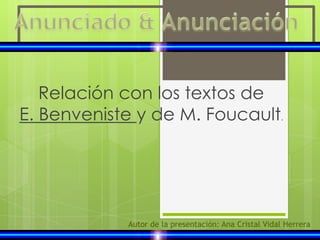 Relación con los textos de
E. Benveniste y de M. Foucault.




            Autor de la presentación: Ana Cristal Vidal Herrera
 