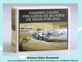 Simone Helen Drumond
simone_drumond@hotmail.com - http://simonehelendrumond.blogspot.com - (92) 8808-2372 / 8813-9525
 