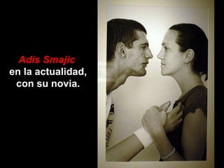 Adis Smajic   en la actualidad, con su novia. 