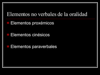 Elementos no verbales de la oralidad Elementos proxémicos Elementos cinésicos Elementos paraverbales 