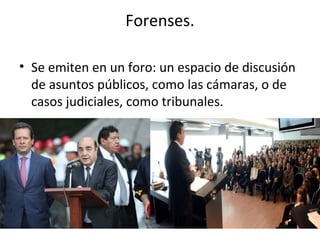 Forenses.
• Se emiten en un foro: un espacio de discusión
de asuntos públicos, como las cámaras, o de
casos judiciales, como tribunales.
 