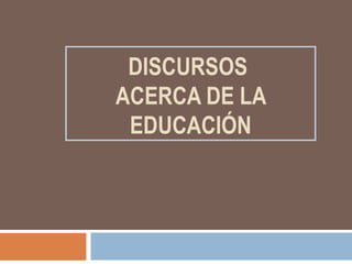 DISCURSOS  ACERCA DE LA EDUCACIÓN 