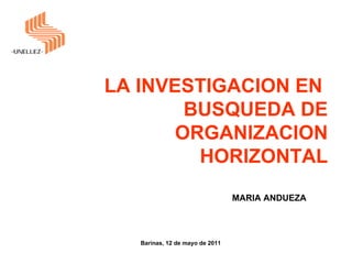 LA INVESTIGACION EN  BUSQUEDA DE ORGANIZACION HORIZONTAL MARIA ANDUEZA Barinas, 12 de mayo de 2011 