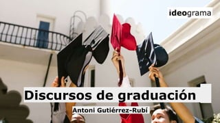 Discursos de graduación
Antoni Gutiérrez-Rubí
 