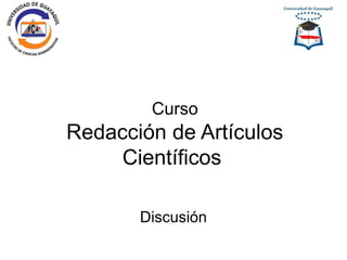 Curso
Redacción de Artículos
Científicos
Discusión
 