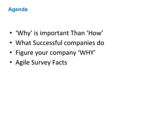 • ‘Why’ is important Than ‘How’
• What Successful companies do
• Figure your company ‘WHY’
• Agile Survey Facts
Agenda
 