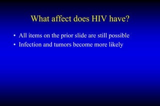 What affect does HIV have?
• All items on the prior slide are still possible
• Infection and tumors become more likely
 