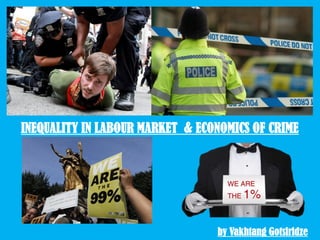 INEQUALITY IN LABOUR MARKET & ECONOMICS OF CRIME
by Vakhtang Gotsiridze
 