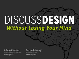 DISCUSSDESIGN
Without Losing Your Mind

Adam Connor

EXPERIENCE DESIGN DIRECTOR

Aaron Irizarry
PRODUCT DESIGNER

 