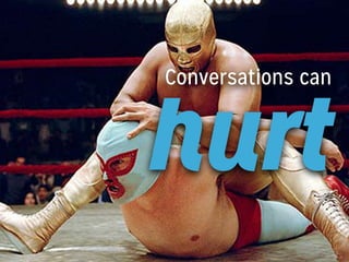 Conversations can

hurt

Something about pain in conversations.

 