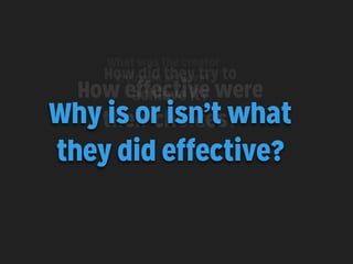What was the creator
How did they try to
trying to achieve?

How effective were
achieve it?
Why their choices?
is or isn’t...
