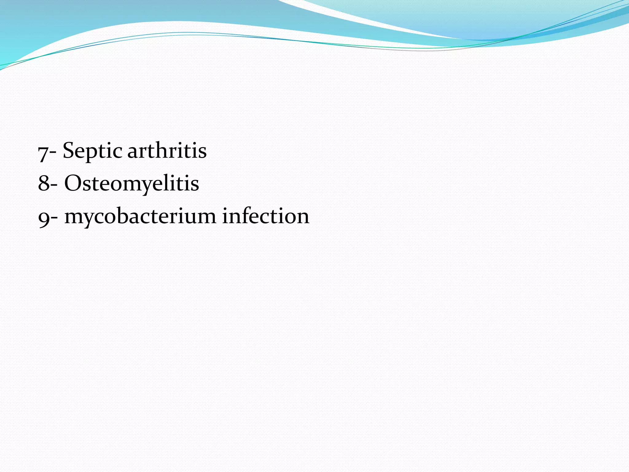 7- Septic arthritis
8- Osteomyelitis
9- mycobacterium infection
 
