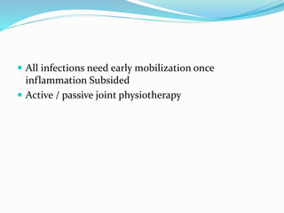  All infections need early mobilization once
inflammation Subsided
 Active / passive joint physiotherapy
 