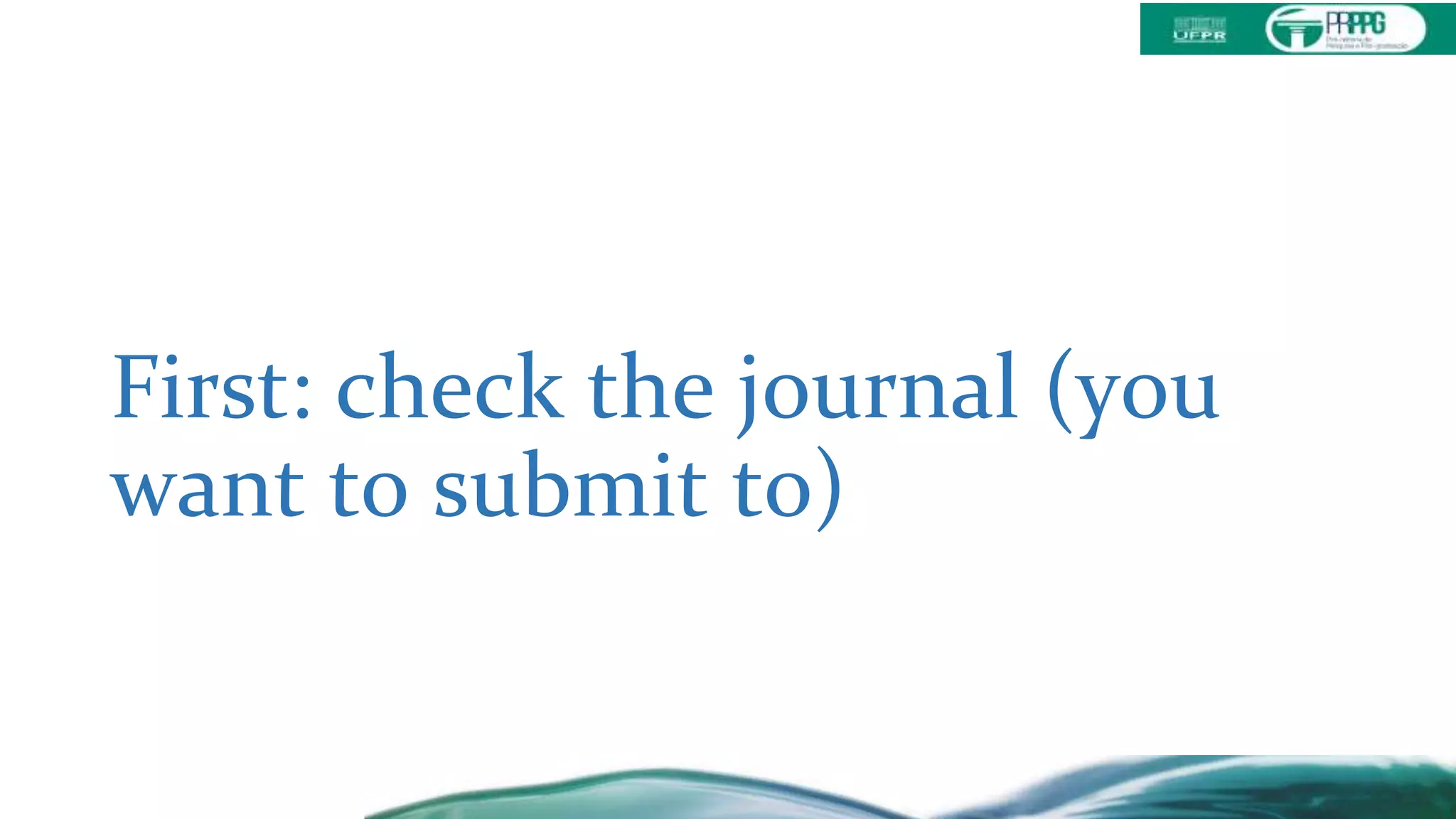 First: check the journal (you
want to submit to)
 