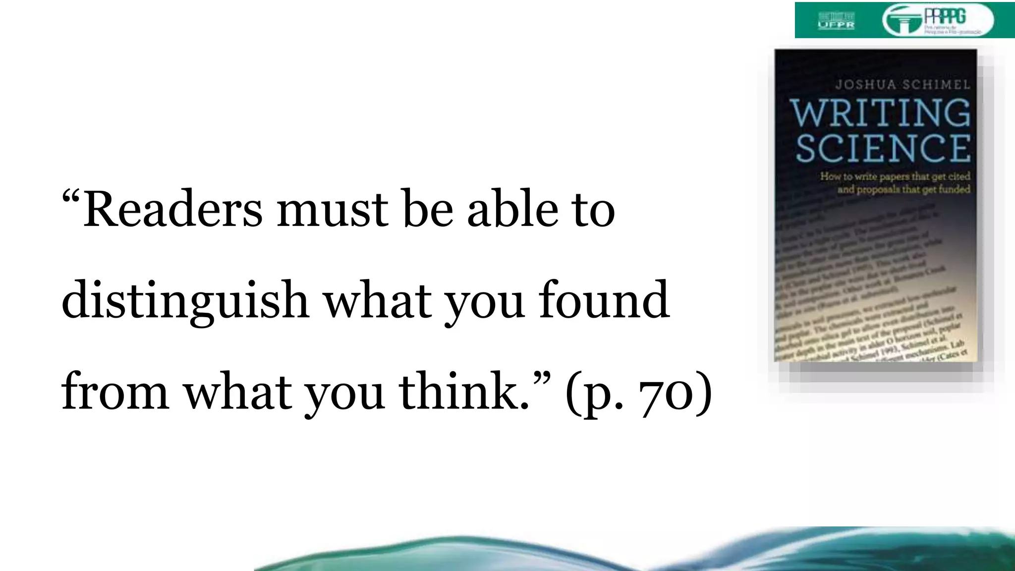“Readers must be able to
distinguish what you found
from what you think.” (p. 70)
 