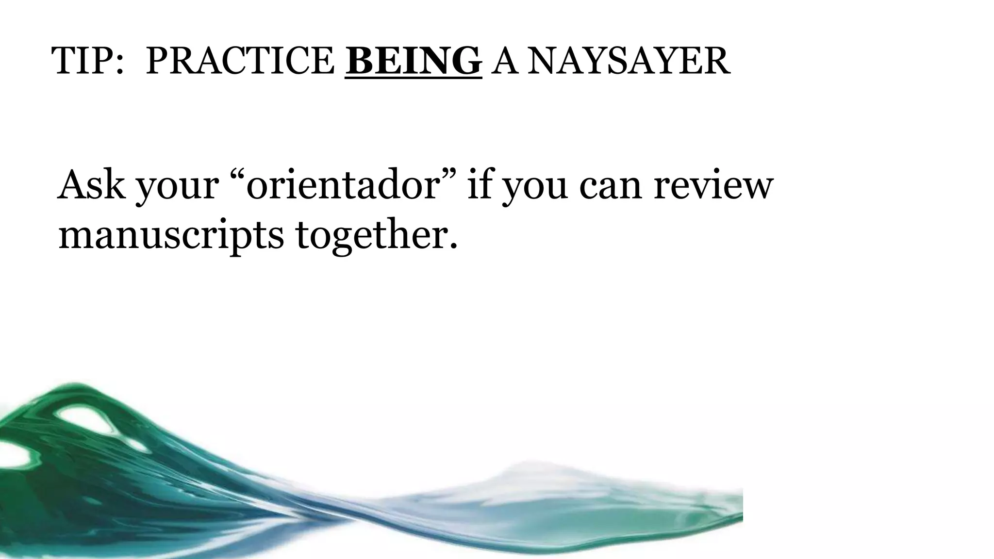 TIP: PRACTICE BEING A NAYSAYER
Ask your “orientador” if you can review
manuscripts together.
 