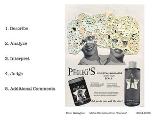 1. Describe


2. Analyze


3. Interpret


4. Judge


5. Additional Comments




                         Ellen Gallagher
   Millie Christine from “Deluxe”
 
   2004-2005
 