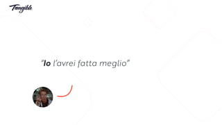 “Io l’avrei fatta meglio”
 