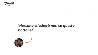 “Nessuno cliccherà mai su questo
bottone!”
 