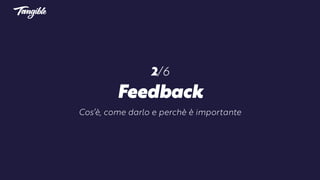 2/6
Feedback
Cos’è, come darlo e perchè è importante
 