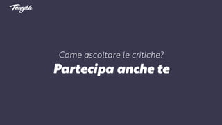 Come ascoltare le critiche?
Partecipa anche te
 