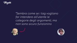 “Sembra come se i tag vogliano
far intendere all’utente le
categorie degli argomenti, ma
non sono sicuro funzionino
 