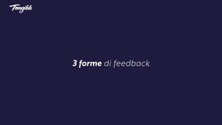 3 forme di feedback
 