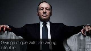 Giving critique with the wrong
intent is #discussingdsgn
 