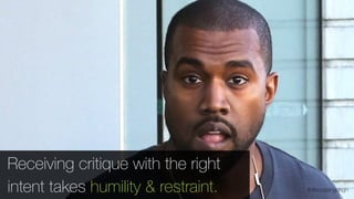 #discussingdsgn
Receiving critique with the right
intent takes humility & restraint.
 