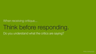 When receiving critique... 

Think before responding.
Do you understand what the critics are saying?
#discussingdsgn
 