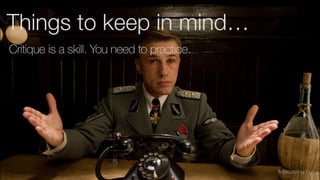 #discussingdsgn
Critique is a skill. You need to practice.
Things to keep in mind…
 