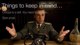 #discussingdsgn
Critique is a skill. You need to practice.
Start small.
Things to keep in mind…
 