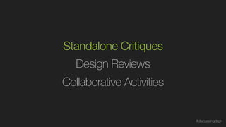 Design Reviews
Standalone Critiques
Collaborative Activities
#discussingdsgn
 