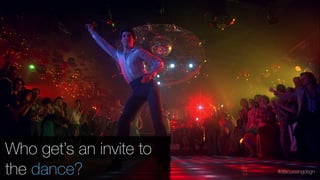 #discussingdsgn
Who get’s an invite to
the dance?
 