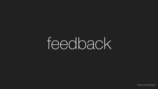feedback
#discussingdsgn
 