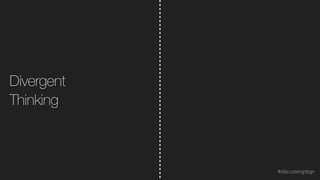 Divergent
Thinking
#discussingdsgn
 