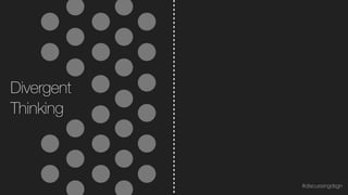 Divergent
Thinking
#discussingdsgn
 