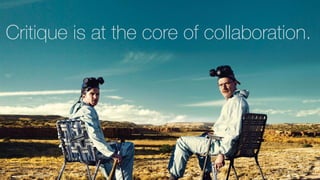 Critique is at the core of collaboration.
#discussingdsgn
 
