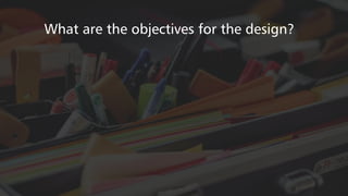 What are the objectives for the design?
 