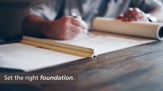 Set the right foundation.
 