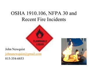 OSHA 1910.106, NFPA 30 and
Recent Fire Incidents
John Newquist
johnanewquist@gmail.com
815-354-6853
 