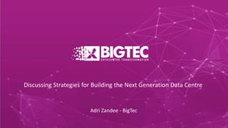Discussing Strategies for Building the Next Generation Data Centre
Adri Zandee - BigTec
 