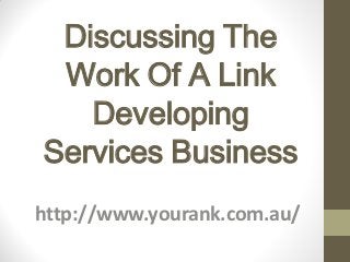 Discussing The
 Work Of A Link
   Developing
Services Business
http://www.yourank.com.au/
 