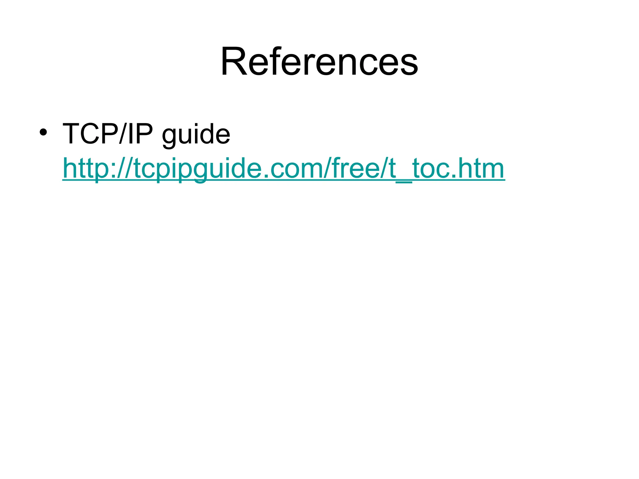 References
• TCP/IP guide
http://tcpipguide.com/free/t_toc.htm
 