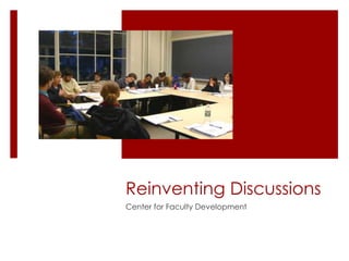 Reinventing Discussions
Center for Faculty Development
 