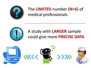 The LIMITED number (N=6) of
medical professionals


A study with LARGER sample
could give more PRECISE DATA
 