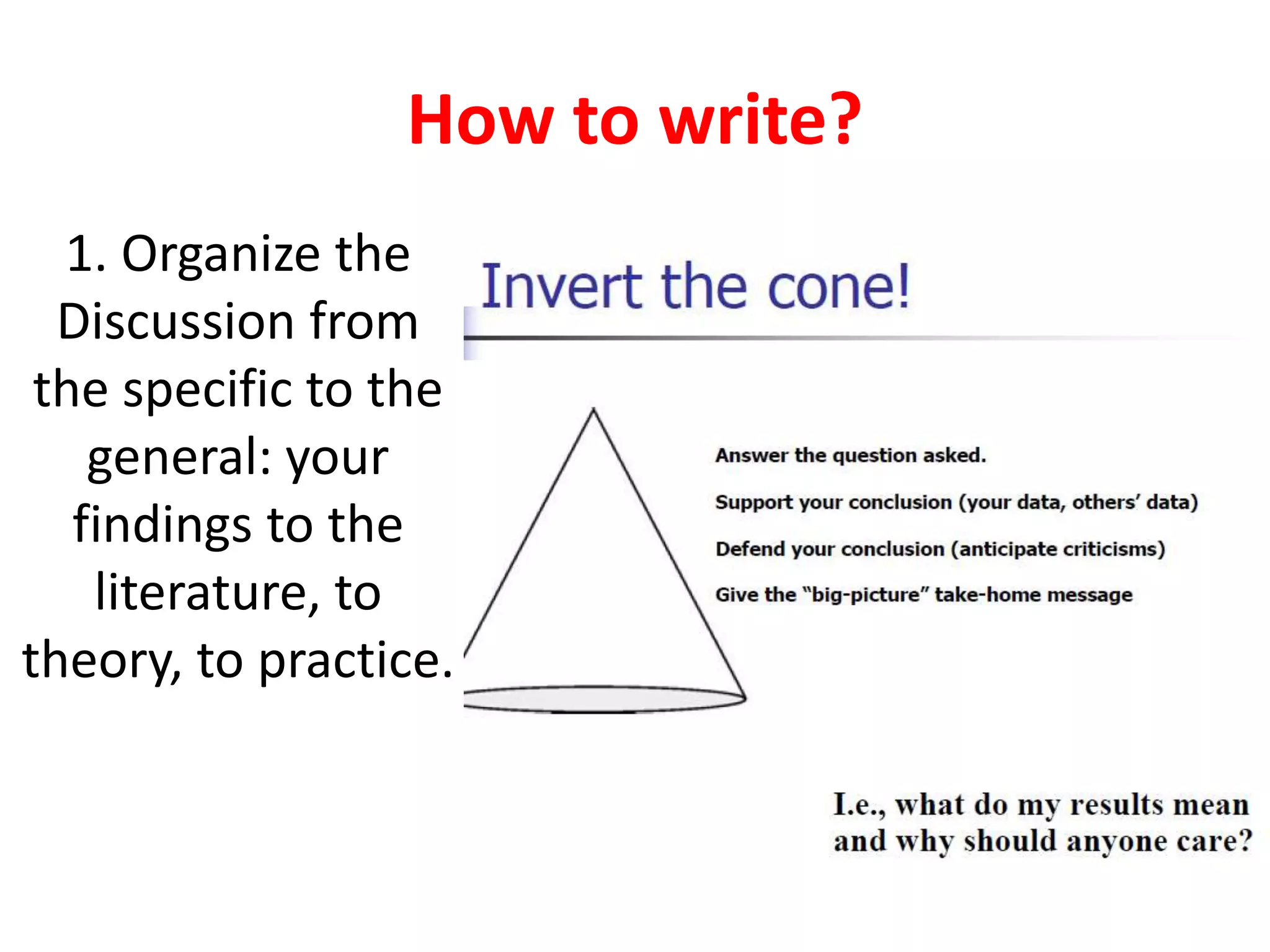 How to write?
1. Organize the
Discussion from
the specific to the
general: your
findings to the
literature, to
theory, to practice.
 