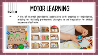 A set of internal processes, associated with practice or experience,
leading to relatively permanent changes in the capability for skilled
movement behavior.
 