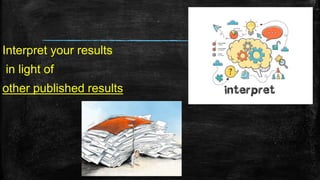 Interpret your results
in light of
other published results
 